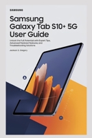 SAMSUNG GALAXY TAB S10+5G USER GUIDE: Unlock the Full Potential with Expert Tips, Advanced Features, and Troubleshooting Solutions B0DSPLNDYT Book Cover