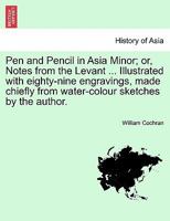 Pen and Pencil in Asia Minor: Or, Notes From the Levant 1241497877 Book Cover