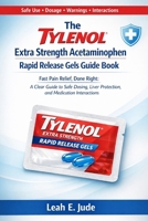 The Tylenol Extra Strength Acetaminophen Rapid Release Gels Guide Book: Fast Pain Relief, Done Right: A Clear Guide to Safe Dosing, Liver Protection, and Medication Interactions B0GFBH4DK4 Book Cover