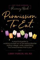 Permission To Eat: A practical guide to working yourself out of an eating disorder during college, while celebrating the awesomeness that is you! 1733820701 Book Cover
