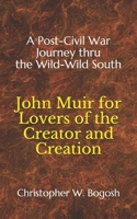 John Muir for Lovers of the Creator and Creation: A Post-Civil War Journey thru the Wild-Wild South B08N32ZK7L Book Cover