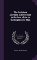 The Scripture Doctrine in Reference to the Seat of Sin in the Regenerate Man 1346823472 Book Cover