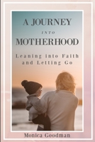 A Journey Into Motherhood: Leaning into Faith and Letting Go B0D2ZCXD5L Book Cover