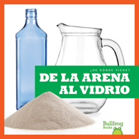 De la arena al vidrio/ From Sand to Glass (¿de Dónde Viene?/ Where Does It Come From?) null Book Cover