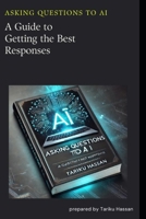 Asking Questions to AI: A Guide to Getting the Best Responses B0DZ21C7YC Book Cover
