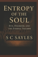 Entropy of the Soul: Evil, Disorder, and the Eternal Triumph B0FLCVVX7K Book Cover
