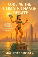 Cooling the Climate Change Debate: A Global Perspective on Climate, Environment, and Reality 9199059444 Book Cover