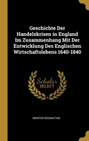 Geschichte Der Handelskrisen In England: Im Zusammenhang Mit Der Entwicklung Des Englischen Wirtschaftslebens, 1640-1840 (1908) 1144641306 Book Cover