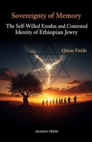 Sovereignty of Memory: The Self-Willed Exodus and Contested Identity of Ethiopian Jewry B0GVKQ629X Book Cover