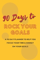 90 Days to ROCK your Goals: 90 Day Planner to help you focus your time & energy on your goals 1712686925 Book Cover