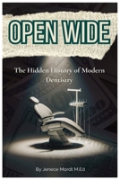 Open Wide: The Hidden History of Modern Dentistry (Rooted: A Series for Living Outside the Lie) B0F7G9Y1D8 Book Cover