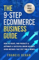 The 9-Step Ecommerce Business Guide: How To Create, Find Products & Automate An Online Business: Avoid Mistakes That Cost Time & Money 173938170X Book Cover