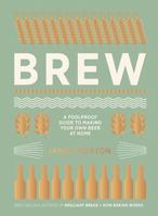 Brew: The Foolproof Guide to Making World-Class Beer at Home 1849497273 Book Cover