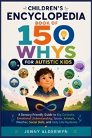 Kinderenzyklopädie Buch 150 Gründe für Autistische Kinder: Ein sensorisch freundlicher Leitfaden zu umfassender Neugier, emotionalem Verständnis, ... den Geheimnissen des Alltags (German Edition) B0H1VP41X1 Book Cover