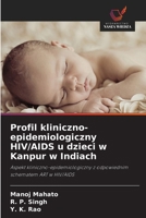 Profil kliniczno-epidemiologiczny HIV/AIDS u dzieci w Kanpur w Indiach: Aspekt kliniczno-epidemiologiczny z odpowiednim schematem ART w HIV/AIDS (Polish Edition) 6208756316 Book Cover