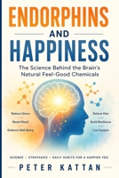 Endorphins and Happiness: The Science Behind the Brain's Natural Feel-Good Chemicals B0HBD2GGTL Book Cover