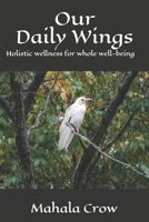 Our Daily Wings: Daily Intimate Practices Giving Flight to the Body, Mind, and Spirit 1985268698 Book Cover