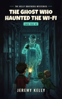 The Ghost Who Haunted the Wi-Fi (The Kelly Brothers Mysteries) B0HK5971XY Book Cover