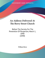An Address Delivered at the Berry Street Church, Before the Society for the Prevention of Pauperism, March 1, 1840 1359302042 Book Cover