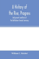 A History of the Rise, Progress, and Present Condition of the Bethlehem Female Seminary, with a Cata 0530225573 Book Cover