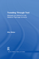 Traveling through Text:  Message and Method in Late Medieval Pilgrimage Accounts (Studies in Medieval History and Culture) 0367864169 Book Cover