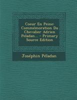 Coeur En Peine: Comm�moration Du Chevalier Adrien Peladan... 1021564842 Book Cover