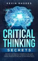 Critical Thinking Secrets: Discover the Practical Fundamental Skills and Tools That are Essential to Improve Your Critical Thinking, Problem Solving and Decision Making Skills 1999188365 Book Cover