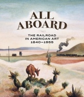 All Aboard!: The Railroad in American Art 1913875601 Book Cover