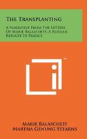 The Transplanting: A Narrative from the Letters of Marie Balascheff, a Russian Refugee in France 1258162865 Book Cover