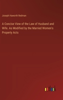 A Concise View of the Law of Husband and Wife. As Modified by the Married Women's Property Acts 3385343062 Book Cover