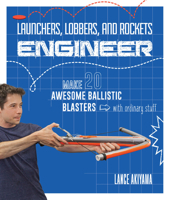Launchers, Lobbers, and Rockets Engineer: Make 20 Awesome Ballistic Blasters with Ordinary Stuff 1631594273 Book Cover