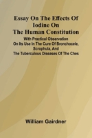 Essay On The Effects Of Iodine On The Human Constitution; With Practical Observation On Its Use In The Cure Of Bronchocele, Scrophula, And The Tubercu 9371348720 Book Cover