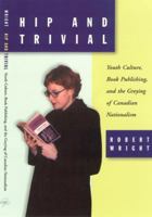 Hip and Trivial : Youth Culture, Book Publishing, and the Greying of Canadian Nationalism 1551301881 Book Cover
