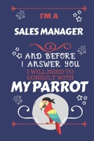 I'm A Sales Manager And Before I Answer You I Will Need To Consult With My Parrot: Perfect Gag Gift For A Truly Great Sales Manager | Blank Lined ... | Humour and Banter | Birthday| Hen | Stag Do 1674879326 Book Cover
