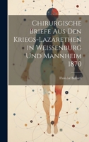 Chirurgische Briefe Aus Den Kriegs-Lazarethen in Weissenburg Und Mannheim 1870 1022522698 Book Cover