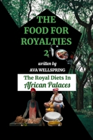 THE FOOD FOR ROYALTIES 2: The Royal Diets In African Palaces B0CKTY4J24 Book Cover