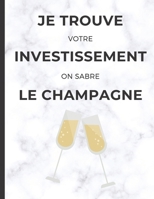 Je trouve votre investissement on sabre le champagne: cahier de note pour Agent immobilier avec phrase d'humour 1660661323 Book Cover