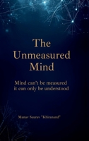 The Unmeasured Mind: "Mind can't be measured - it can only be understood." B0G4S4LQ5Z Book Cover