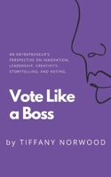 Vote Like a Boss: An Entrepreneur's Perspective on Innovation, Leadership, Creativity, Storytelling, and Voting. 0578758377 Book Cover
