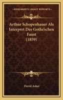 Arthur Schopenhauer Als Interpret Des Gothe'schen Faust (1859) 1160305919 Book Cover