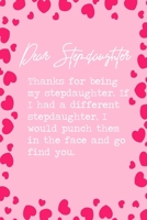 Dear Stepdaughter, Thanks for being my stepdaughter. If I had a different stepdaughter, I would punch them in the face and go find you.: 6x9 Lined Notebook/Journal Funny Family Relatives Gift Idea 1698896786 Book Cover