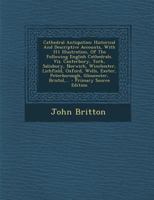 Cathedral Antiquities: Historical And Descriptive Accounts, With 311 Illustrations, Of The Following English Cathedrals. Viz. Canterbury, York, ... Exeter, Peterborough, Gloucester, Bristol, 101819360X Book Cover