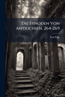 Die Synoden Von Antiochien: 264-269 (Classic Reprint) 1149660732 Book Cover