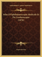 Atlas D'Ophthalmoscopie Medicale Et De Cerebroscopie (1876) 1168068371 Book Cover