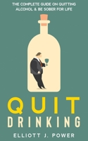 Quit Drinking: The Complete Guide on Quitting Alcohol and Be Sober For Life 1803609206 Book Cover