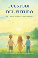 I Custodi del Futuro: UN VIAGGIO TRA SOGNI,PAROLE E FUTURO (Italian Edition) B0GG722W4C Book Cover