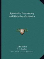 Speculative Freemasonry and Bibliotheca Masonica 0766175790 Book Cover