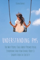 Understanding PMS: The Way People Talk About Premenstrual Syndrome And How Female Body Is Understood In Society B08JHBRXCW Book Cover