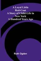 A Loyal Little Red-Coat: A Story of Child-life in New York a Hundred Years Ago 9374125560 Book Cover