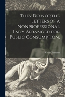 They Do Not;the Letters of a Nonprofessional Lady Arranged for Public Consumption, 1013586360 Book Cover